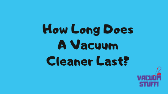 how long does a vacuum cleaner last - title image