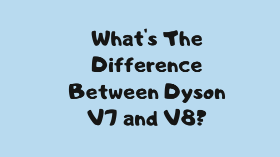 What's The Difference Between Dyson V7 and V8? Header