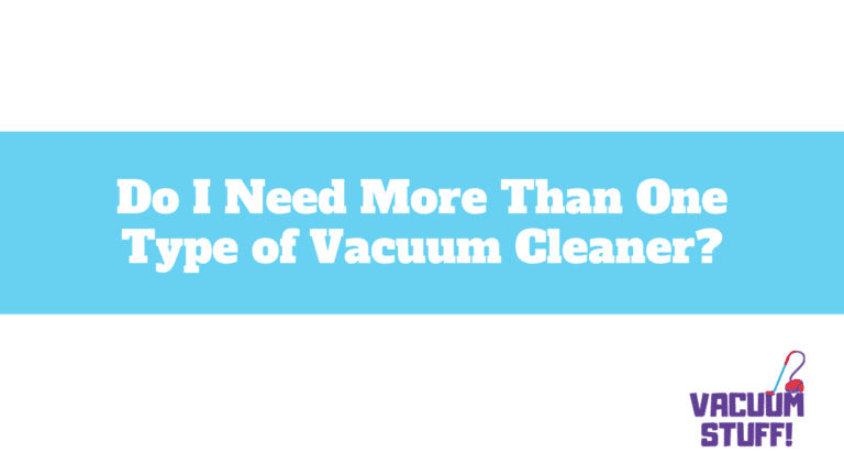 Do I Need More Than One Type of Vacuum Cleaner?