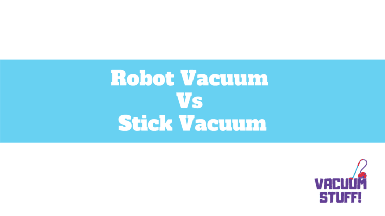 Robot Vacuum vs Stick Vacuum: Which Is Better?