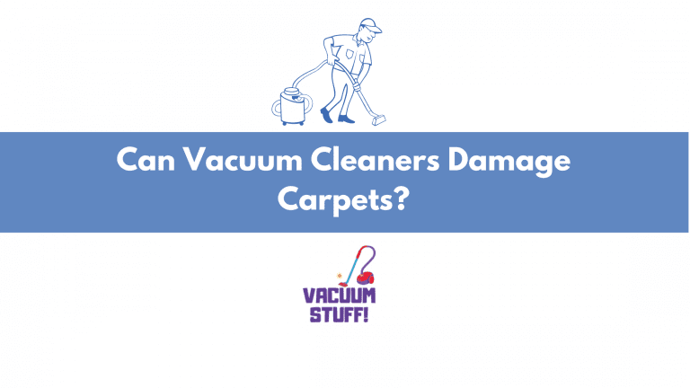 Can Vacuum Cleaners Damage Carpets? – Powerful Facts